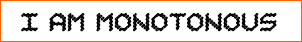 I am Monotonous
